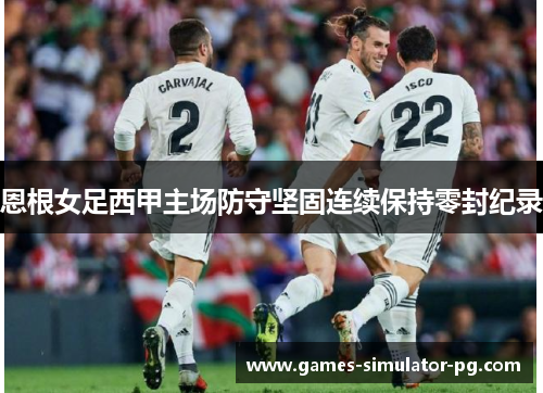 恩根女足西甲主场防守坚固连续保持零封纪录