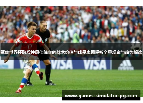 聚焦世界杯阶段性最佳阵容的战术价值与球星表现评析全景观察与趋势解读