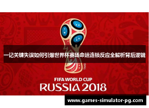 一记关键失误如何引爆世界杯赛场命运连锁反应全解析背后逻辑