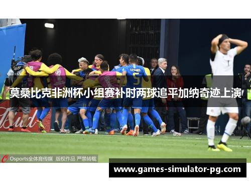 莫桑比克非洲杯小组赛补时两球追平加纳奇迹上演