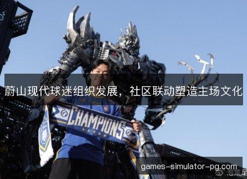蔚山现代球迷组织发展，社区联动塑造主场文化